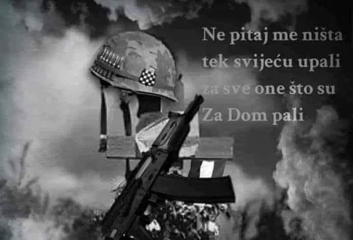 "NE PITAJ ME NIŠTA  TEK SVIJEĆU UPALI  ZA SVE ONE ŠTO SU ZA DOM PALI"